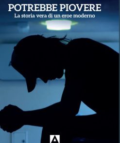 POTREBBE PIOVERE. La storia vera di un eroe moderno