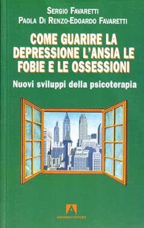 Come guarire la depressione. L'ansia, le fobie, le ossessioni