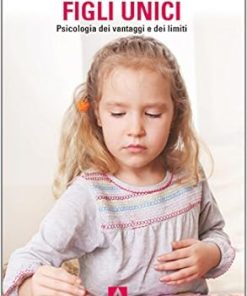 Figli unici. Psicologia dei vantaggi e dei limiti
