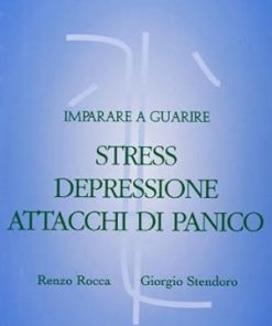 Imparare a guarire stress, depressione, attacchi di panico