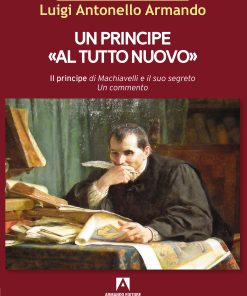 Un principe «al tutto nuovo». Il principe di Machiavelli e il suo segreto Un commento