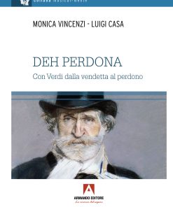 Deh perdona. Giuseppe Verdi, dalla vendetta al perdono
