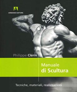 Manuale di scultura. Tecniche, materiali, realizzazioni