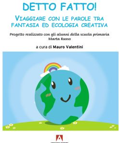 DETTO FATTO! VIAGGIARE CON LE PAROLE TRA FANTASIA ED ECOLOGIA CREATIVA Progetto realizzato con gli alunni della scuola primaria Marta Russo