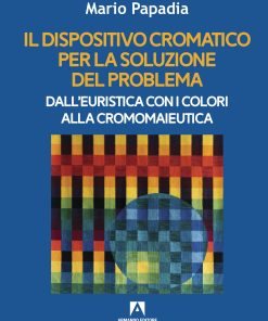 IL DISPOSITIVO CROMATICO PER LA SOLUZIONE DEL PROBLEMA Dall’euristica con i colori alla cromomaieutica