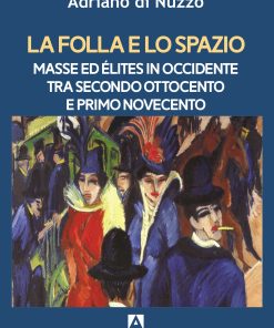La folla e lo spazio Masse ed élites in Occidente tra secondo Ottocento e primo Novecento