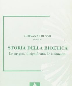 Storia della bioetica. Le origini, il significato, le istituzioni