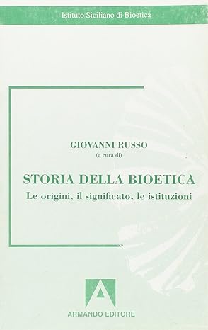Storia della bioetica. Le origini, il significato, le istituzioni