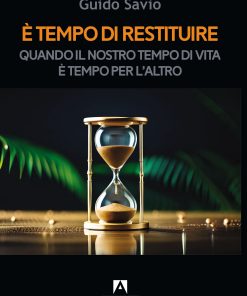 E’ tempo di restituire Quando il nostro tempo di vita è tempo per l’altro