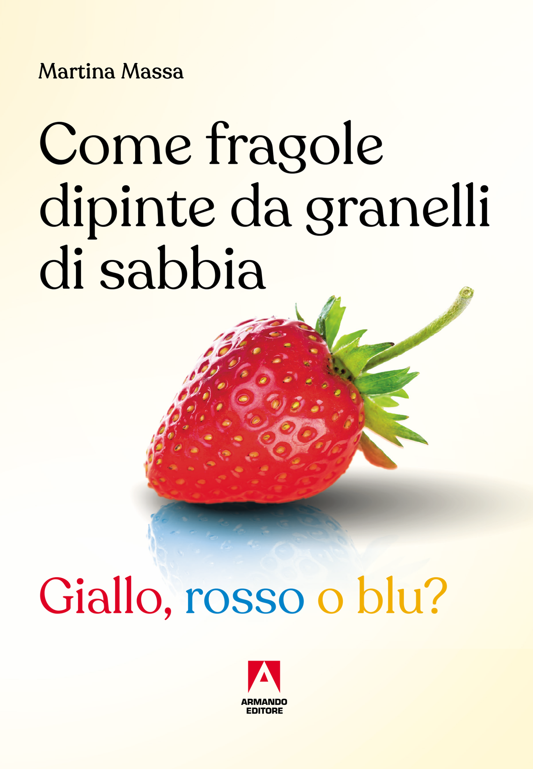 Come fragole dipinte da granelli di sabbia. Giallo, rosso o blu?