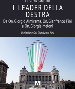 I leader della destra. Da on. Giorgio Almirante, On. Gianfranco Fini a On. Giorgia Meloni